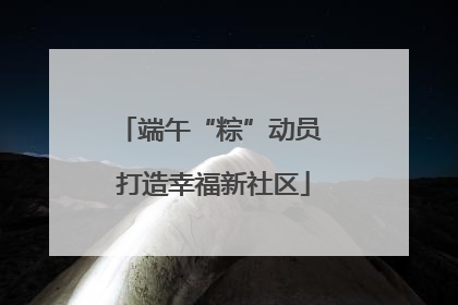 端午“粽”动员 打造幸福新社区